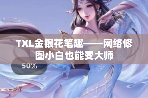 TXL金银花笔趣——网络修图小白也能变大师