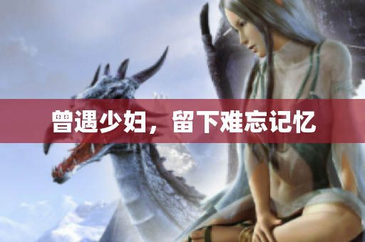 曾遇少妇，留下难忘记忆