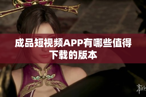 成品短视频APP有哪些值得下载的版本