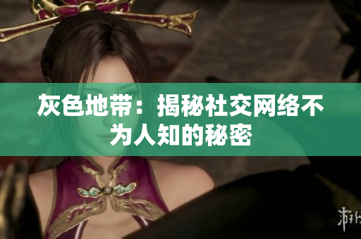 灰色地带：揭秘社交网络不为人知的秘密