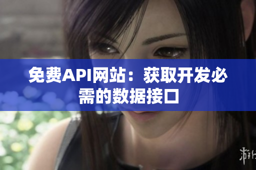 免费API网站：获取开发必需的数据接口