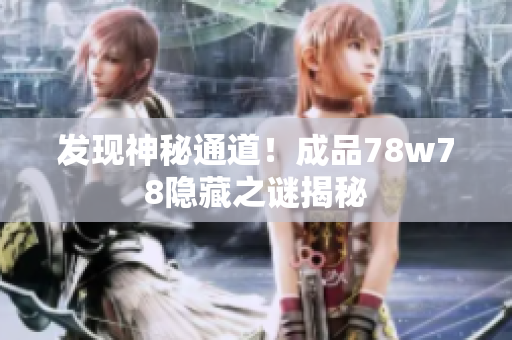 发现神秘通道！成品78w78隐藏之谜揭秘