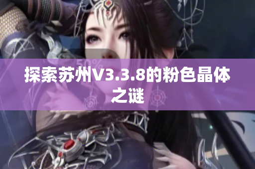 探索苏州V3.3.8的粉色晶体之谜