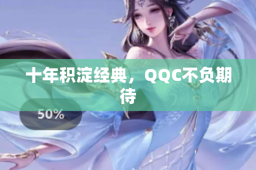 十年积淀经典，QQC不负期待
