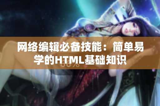 网络编辑必备技能：简单易学的HTML基础知识