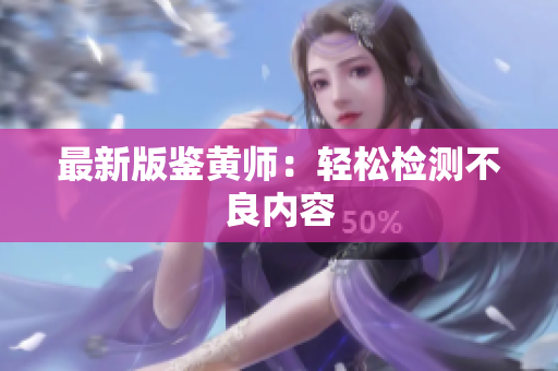 最新版鉴黄师：轻松检测不良内容
