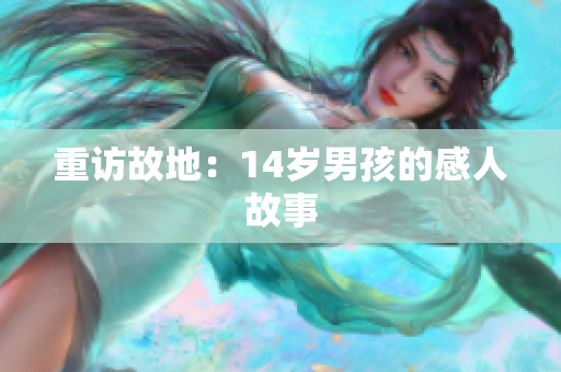 重访故地：14岁男孩的感人故事