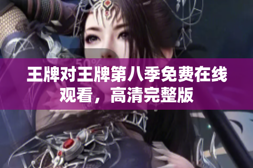 王牌对王牌第八季免费在线观看，高清完整版