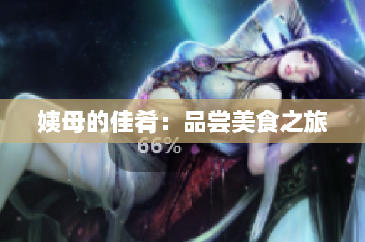 姨母的佳肴：品尝美食之旅