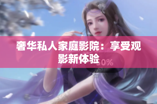 奢华私人家庭影院：享受观影新体验