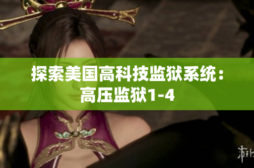 探索美国高科技监狱系统：高压监狱1-4