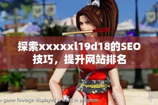 探索xxxxxl19d18的SEO技巧，提升网站排名