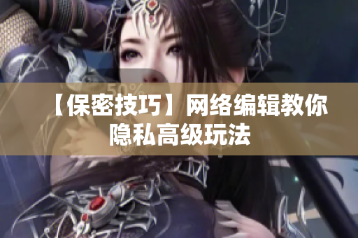 【保密技巧】网络编辑教你隐私高级玩法