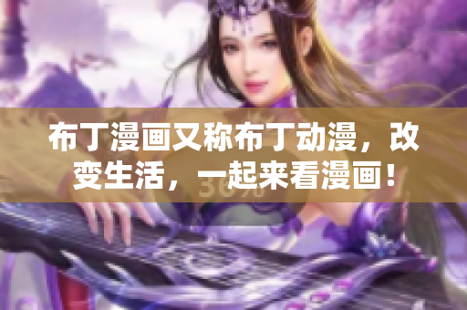 布丁漫画又称布丁动漫，改变生活，一起来看漫画！