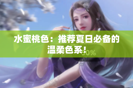 水蜜桃色：推荐夏日必备的温柔色系！