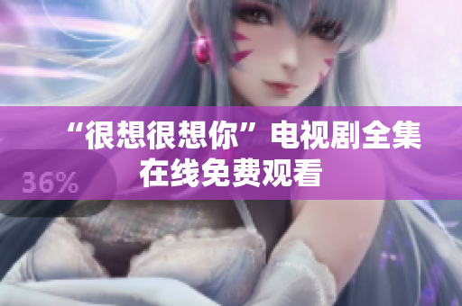 “很想很想你”电视剧全集在线免费观看