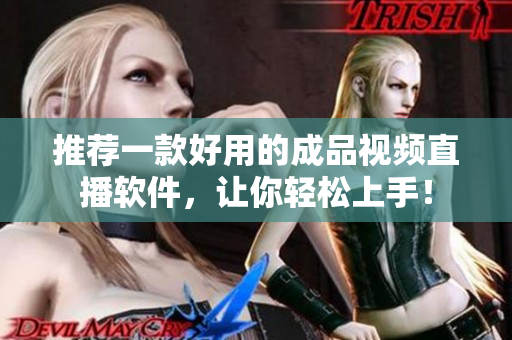 推荐一款好用的成品视频直播软件，让你轻松上手！