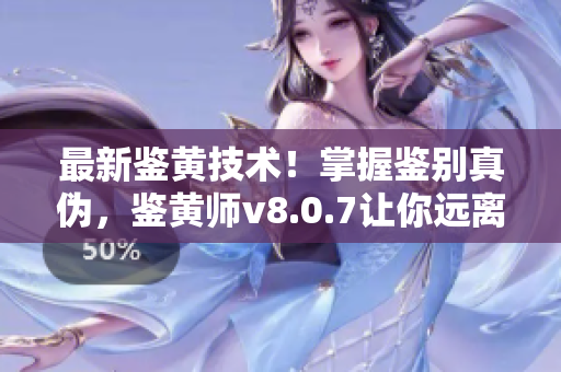 最新鉴黄技术！掌握鉴别真伪，鉴黄师v8.0.7让你远离不良信息