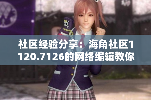 社区经验分享：海角社区1120.7126的网络编辑教你写网络相关文章