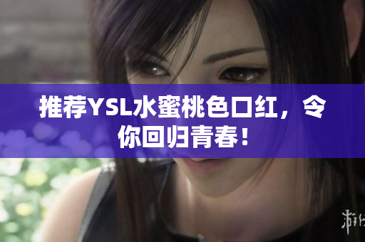推荐YSL水蜜桃色口红，令你回归青春！