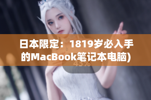 日本限定：1819岁必入手的MacBook笔记本电脑)