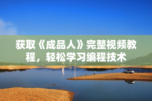 获取《成品人》完整视频教程，轻松学习编程技术
