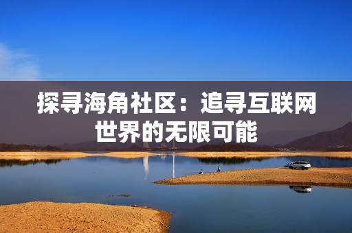 探寻海角社区：追寻互联网世界的无限可能