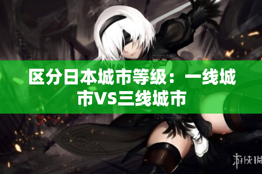 区分日本城市等级：一线城市VS三线城市