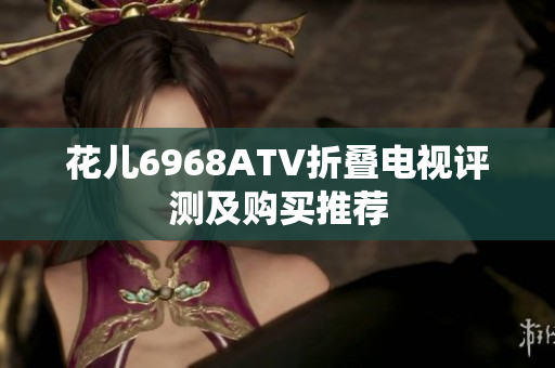 花儿6968ATV折叠电视评测及购买推荐