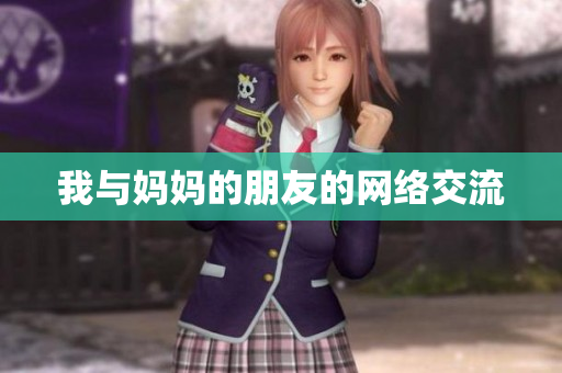 我与妈妈的朋友的网络交流