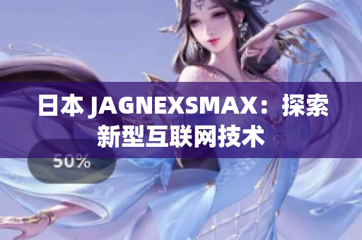日本 JAGNEXSMAX：探索新型互联网技术