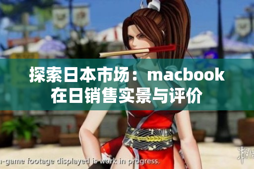 探索日本市场：macbook在日销售实景与评价