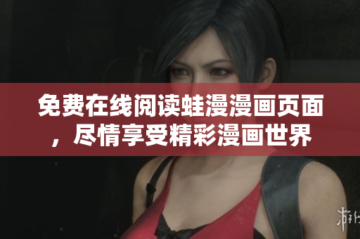 免费在线阅读蛙漫漫画页面，尽情享受精彩漫画世界