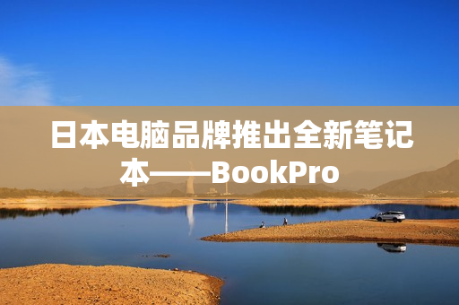 日本电脑品牌推出全新笔记本——BookPro