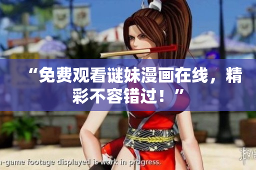 “免费观看谜妹漫画在线，精彩不容错过！”