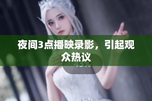 夜间3点播映录影，引起观众热议