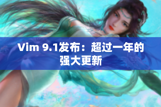 Vim 9.1发布：超过一年的强大更新