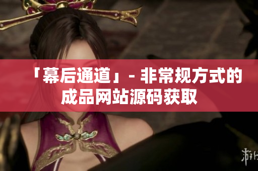 「幕后通道」- 非常规方式的成品网站源码获取