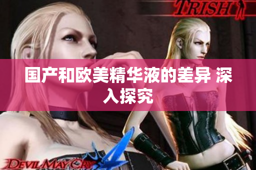 国产和欧美精华液的差异 深入探究