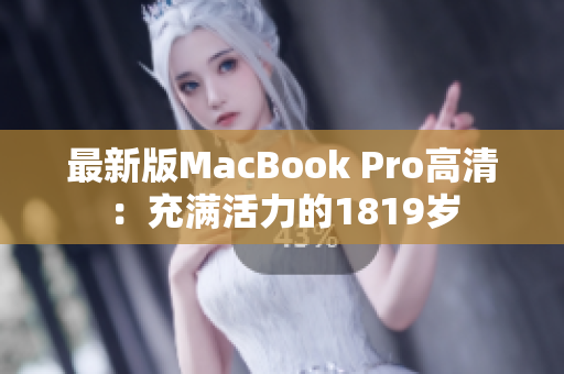 最新版MacBook Pro高清：充满活力的1819岁