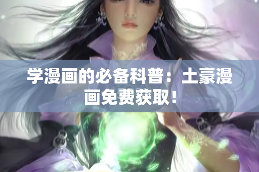 学漫画的必备科普：土豪漫画免费获取！