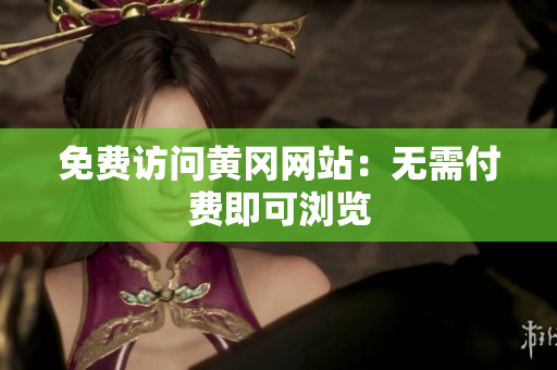 免费访问黄冈网站：无需付费即可浏览