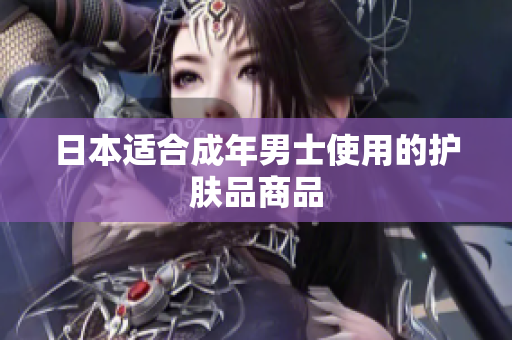 日本适合成年男士使用的护肤品商品