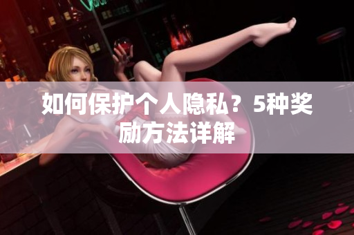 如何保护个人隐私？5种奖励方法详解