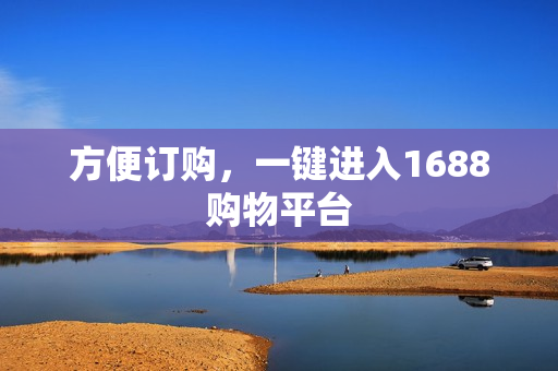 方便订购，一键进入1688购物平台