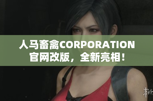 人马畜禽CORPORATION官网改版，全新亮相！