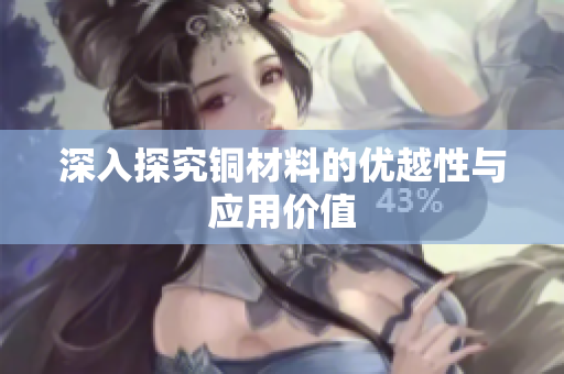 深入探究铜材料的优越性与应用价值