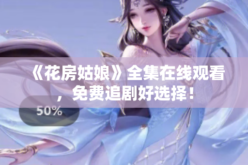 《花房姑娘》全集在线观看，免费追剧好选择！
