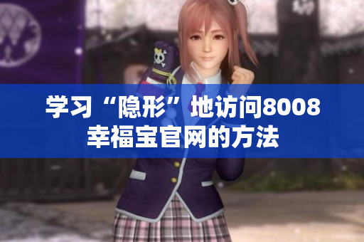 学习“隐形”地访问8008幸福宝官网的方法