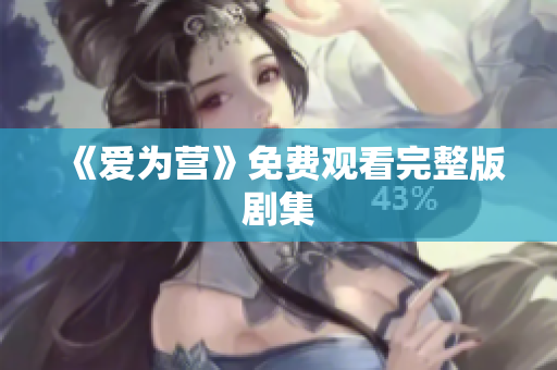 《爱为营》免费观看完整版剧集